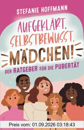 Aufgeklärt, Selbstbewusst, Mädchen! - Der Ratgeber für die Pubertät: Verstehe, was es mit Pickeln, Pille und Periode auf sich hat und lerne, wie du in jeder Situation stark und selbstbewusst bleibst