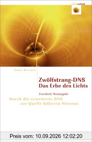 Zwölfstrang-DNS - Das Erbe des Lichts: Durch die erweiterte DNS zur Quelle höheren Wissens