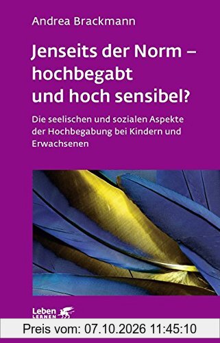 Jenseits der Norm - hochbegabt und hoch sensibel?: Die seelischen und sozialen Aspekte der Hochbegabung bei Kindern und Erwachsenen (Leben …