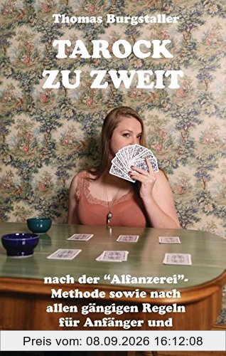 Tarock zu zweit: Nach der Alfanzerei-Methode sowie nach allen gängigen Regeln für Anfänger und Fortgeschrittene