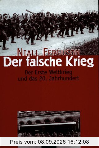 Der falsche Krieg. Der erste Weltkrieg und das 20. Jahrhundert