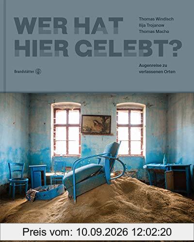 Wer hat hier gelebt?: Augenreise zu verlassenen Orten