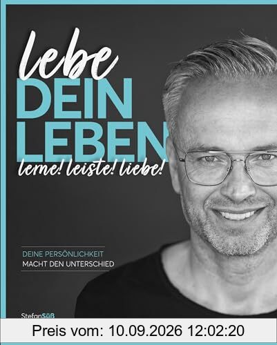 lebe DEIN LEBEN: lerne! leiste! liebe! Deine Persönlichkeit macht den Unterschied