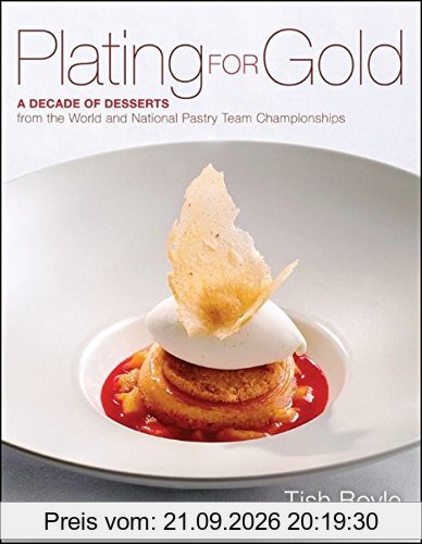 Plating for Gold: A Decade of Dessert Recipes from the World and National Pastry Team Championships