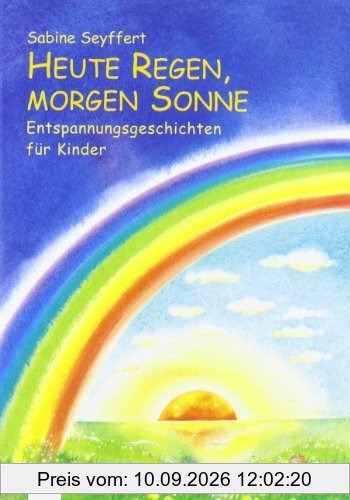 Heute Regen, morgen Sonne: Entspannungsgeschichten für Kinder