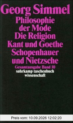 Gesamtausgabe in 24 Bänden: Band 10: Philosophie der Mode (1905). Die Religion (1906/1912). Kant und Goethe (1906/1916). Schopenhauer und Nietzsche (1907): BD 10 (suhrkamp taschenbuch wissenschaft)