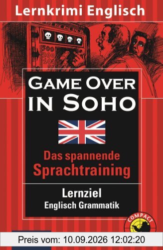 Game over in Soho. Compact Lernkrimi. Lernziel Englisch Grammatik - Niveau B1: Lernziel Englisch Grammatik. Mit zahlreichen Übungen und Glossar; ... des Gemeinsamen Europäischen Referenzrahmens