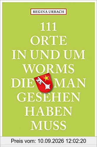 111 Orte in und um Worms, die man gesehen haben muss: Reiseführer