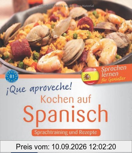 Que aproveche! Kochen auf Spanisch: Rezepte und Sprachtraining. Spanisch lernen für Genießer. Niveau B1