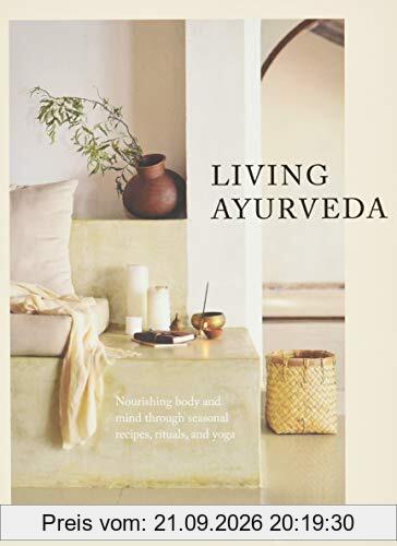 Living Ayurveda: Nourishing Body and Mind through Seasonal Recipes, Rituals, and Yoga
