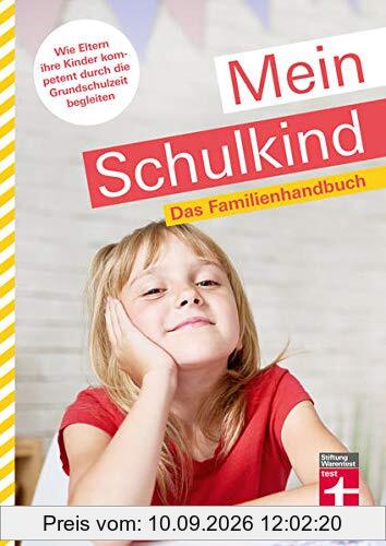 Mein Schulkind: Ratgeber rund um die Schule - Entwicklung, Einschulung & Umgang mit Problemen: Das Familienhandbuch. Wie Eltern ihre Kinder kompetent durch die Grundschulzeit begleiten