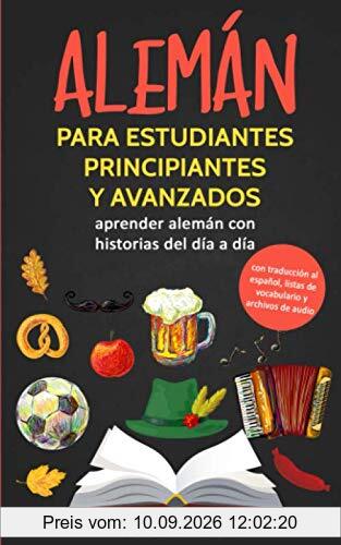 Alemán para estudiantes principiantes y avanzados: aprender alemán con historias del día a día (con traducción al español, listas de vocabulario y archivos de audio)