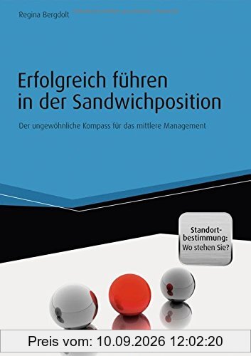 Erfolgreich führen in der Sandwichposition - inkl. Standortbestimmung: Wo stehen Sie?: Der ungewöhnliche Kompass für das mittlere Management (Haufe Fachbuch)