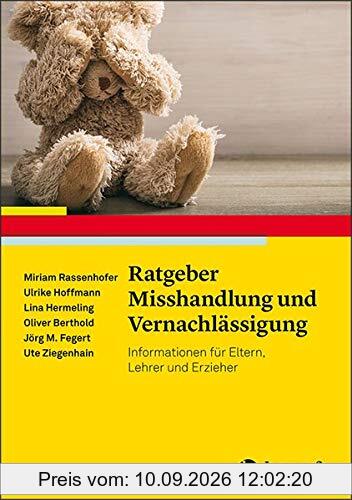 Ratgeber Misshandlung und Vernachlässigung: Informationen für Eltern, Lehrkräfte und weitere Bezugspersonen (Ratgeber Kinder- und Jugendpsychotherapie)
