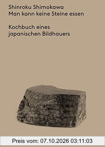 Man kann keine Steine essen: Kochbuch eines japanischen Bildhauers