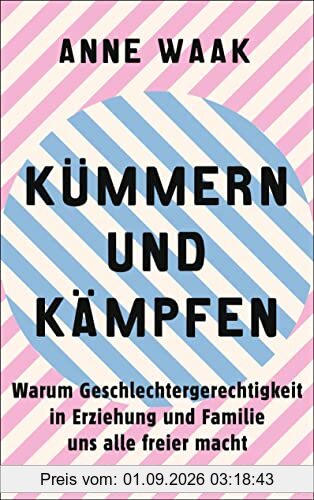 Kümmern und Kämpfen: Warum Geschlechtergerechtigkeit in Erziehung und Familie uns alle freier macht
