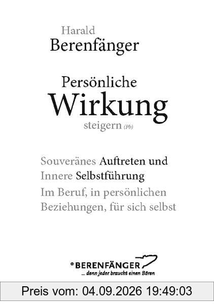 Persönliche Wirkung steigern: Souveränes Auftreten und Innere Selbstführung - Im Beruf, in persönlichen Beziehungen, für sich selbst.