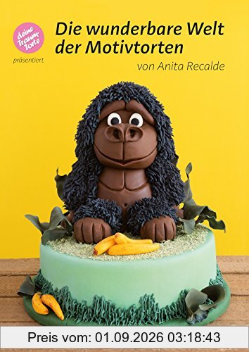 Die wunderbare Welt der Motivtorten - Das Torten Buch für Anfänger, Fortgeschrittene und Profis