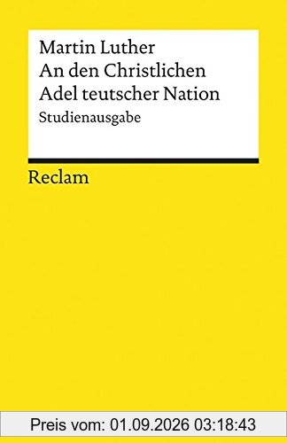 An den Christlichen Adel teutscher Nation: von des Christlichen standes besserung: Studienausgabe (Reclams Universal-Bibliothek)