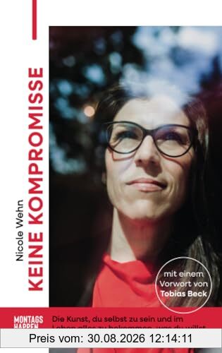 Keine Kompromisse: Die Kunst, du selbst zu sein und im Leben alles zu bekommen, was du willst