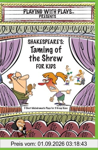 Shakespeare's Taming of the Shrew for Kids: 3 Short Melodramatic Plays for 3 Group Sizes (Playing with Plays)