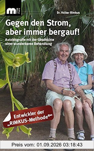 Gegen den Strom, aber immer bergauf!: Autobiographie mit der Geschichte einer wunderbaren Behandlung
