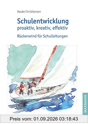 Schulentwicklung proaktiv, kreativ, effektiv: Rückenwind für Schulleitungen: Rckenwind fr Schulleitungen