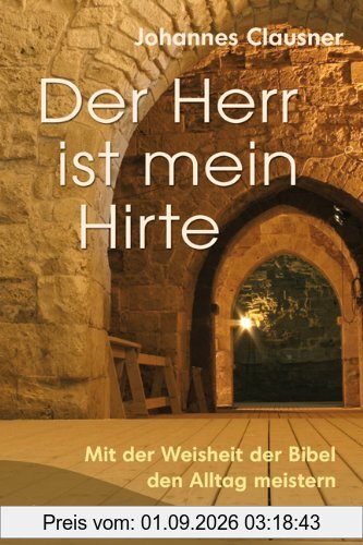Der Herr ist mein Hirte: Mit der Weisheit der Bibel den Alltag leben