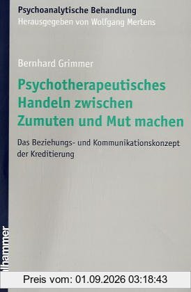 Psychotherapeutisches Handeln zwischen Zumuten und Mut machen. Das Beziehungs- und Kommunikationskonzept der Kreditierung