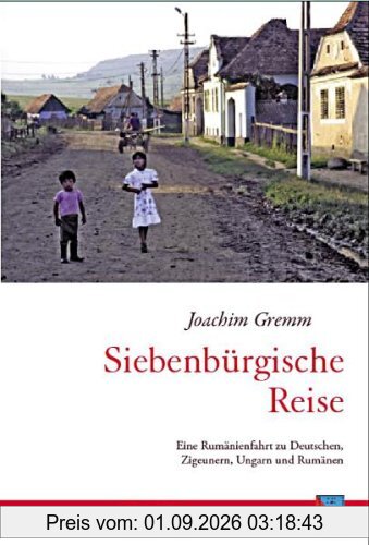 Siebenbürgische Reise: Eine Rumänienfahrt zu Deutschen, Zigeunern, Ungarn und Rumänen
