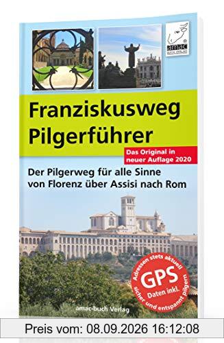 Franzisksuweg Pilgerführer - Der Pilgerweg für alle Sinne von Florenz über Assisi nach Rom - Auflage 2020; DIE Alternative zum Jakobsweg