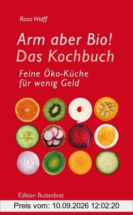 Arm aber Bio! Das Kochbuch: Feine Öko-Küche für wenig Geld
