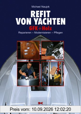 Refit von Yachten: GFK + Holz Reparieren - Modernisieren - Pflegen: GFK und Holz. Reparieren - Modernisieren - Pflegen