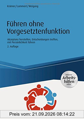 Führen ohne Vorgesetztenfunktion - inkl. Arbeitshilfen online: Akzeptanz herstellen, Entscheidungen treffen, mit Persönlichkeit führen …