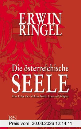Die österreichische Seele: Zehn Reden über Medizin, Politik, Kunst und Religion