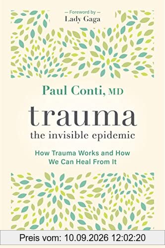 Trauma: The Invisible Epidemic: How Trauma Works and How We Can Heal from It