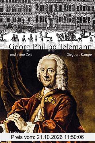 Georg Philipp Telemann und seine Zeit (Große Komponisten und ihre Zeit)