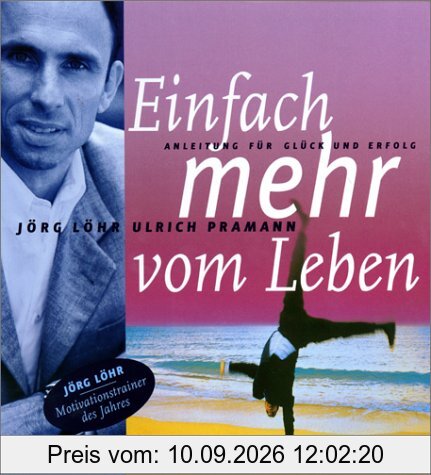 Einfach mehr vom Leben. Anleitung für Glück und Erfolg.