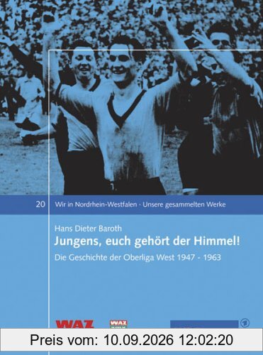 Jungens, euch gehört der Himmel: Unsere gesammelten Werke. Die Geschichte der Oberliga West 1947-1963