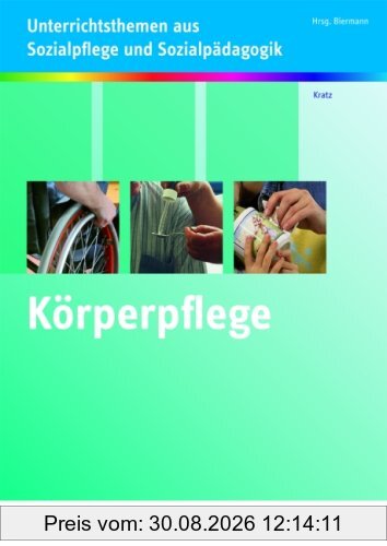 Körperpflege kompetent durchführen: Unterrichtsthemen aus Sozialpflege und Sozialpädagogik