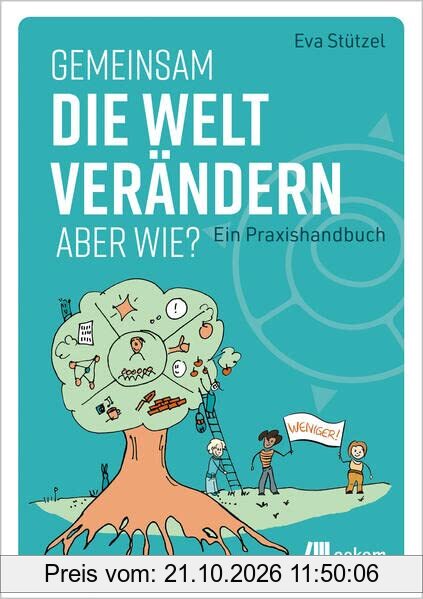 Gemeinsam die Welt verändern – aber wie?: Ein Praxishandbuch