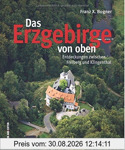 Das Erzgebirge von oben. Entdeckungen zwischen Freiberg und Klingenthal: Bildband mit faszinierenden Luftbildern eröffnet einen ganz neuen Blick aus ... Aue und Freiberg, Stollberg und Seiffen
