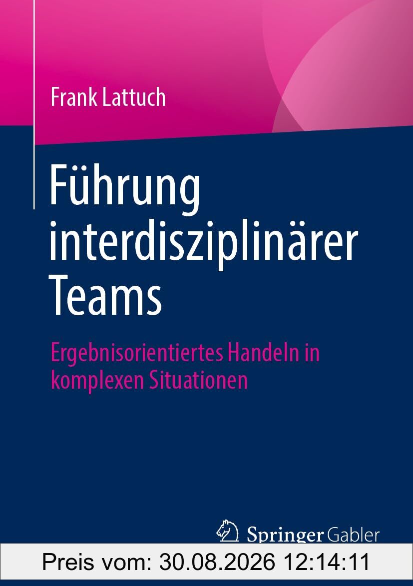 Führung interdisziplinärer Teams: Ergebnisorientiertes Handeln in komplexen Situationen