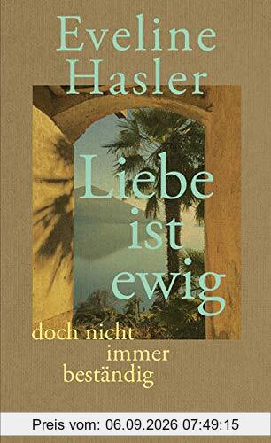 »Liebe ist ewig, doch nicht immer beständig«: Von den kürzeren und längeren Ewigkeiten der Liebe