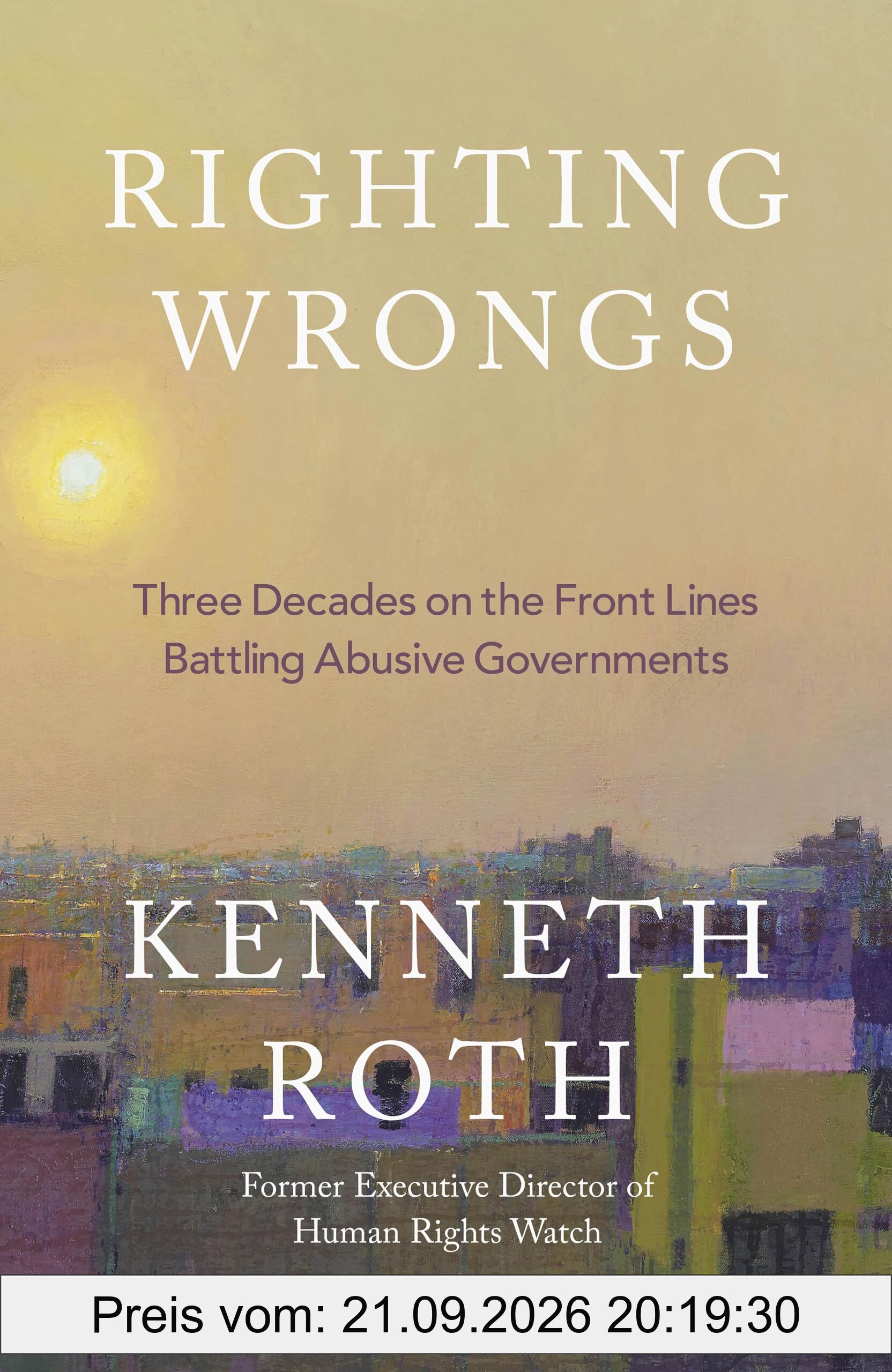 Righting Wrongs: Three Decades on the Front Lines Battling Abusive Governments