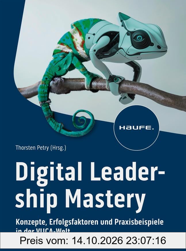 Digital Leadership Mastery: Konzepte, Erfolgsfaktoren und Praxisbeispiele in der VUCA-Welt (Haufe Fachbuch)