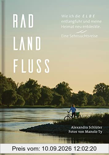 Rad, Land, Fluss: Wie ich die Elbe entlangfuhr und meine Heimat neu entdeckte. Eine Sehnsuchtsreise. - Mit 160 Abbildungen