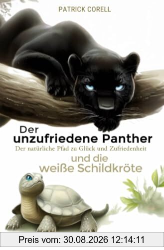 Der unzufriedene Panther und die weiße Schildkröte: Der natürliche Pfad zu Glück und Zufriedenheit