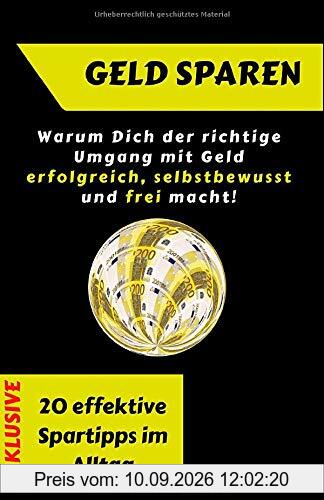 Geld sparen: Warum Dich der richtige Umgang mit Geld selbstbewusst, erfolgreich und frei macht: INKLUSIVE: 20 effektive Spartipps im Alltag
