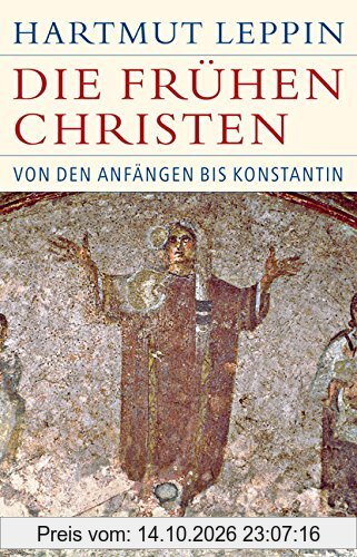 Die frühen Christen: Von den Anfängen bis Konstantin (Historische Bibliothek der Gerda Henkel Stiftung)